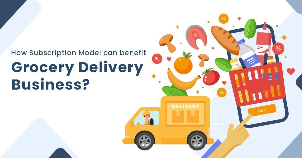 Why Grocery Delivery Businesses Should Consider Subscription Model? 10 Benefits You Should Know